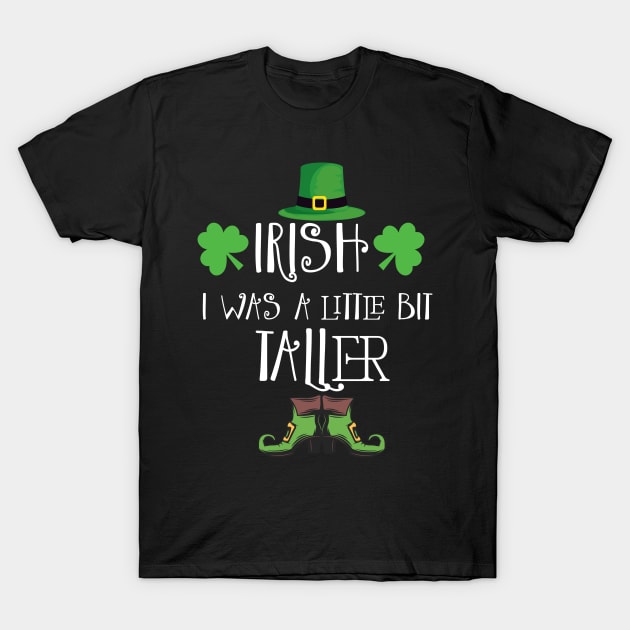 Irish I Was A Little Bit Taller Celebrate St Patricks Day Tee T-Shirt by Just Be Cool Today